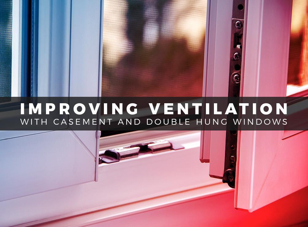 Improving Ventilation With Casement and Double Hung Windows